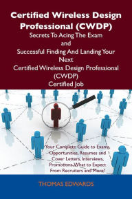 Title: Certified Wireless Design Professional (CWDP) Secrets To Acing The Exam and Successful Finding And Landing Your Next Certified Wireless Design Professional (CWDP) Certified Job, Author: Edwards Thomas