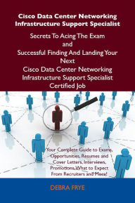 Title: Cisco Data Center Networking Infrastructure Support Specialist Secrets To Acing The Exam and Successful Finding And Landing Your Next Cisco Data Center Networking Infrastructure Support Specialist Certified Job, Author: Frye Debra