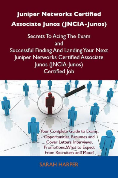 Juniper Networks Certified Associate Junos (JNCIA-Junos) Secrets To Acing The Exam and Successful Finding And Landing Your Next Juniper Networks Certified Associate Junos (JNCIA-Junos) Certified Job