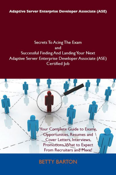 Adaptive Server Enterprise Developer Associate (ASE) Secrets To Acing The Exam and Successful Finding And Landing Your Next Adaptive Server Enterprise Developer Associate (ASE) Certified Job