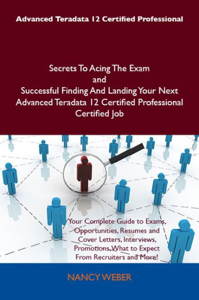 Advanced Teradata 12 Certified Professional Secrets To Acing The Exam and Successful Finding And Landing Your Next Advanced Teradata 12 Certified Professional Certified Job