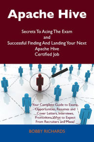 Title: Apache Hive Secrets To Acing The Exam and Successful Finding And Landing Your Next Apache Hive Certified Job, Author: Richards Bobby