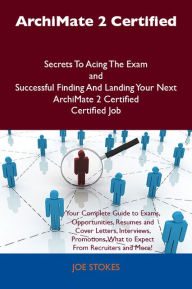 Title: ArchiMate 2 Certified Secrets To Acing The Exam and Successful Finding And Landing Your Next ArchiMate 2 Certified Certified Job, Author: Stokes Joe