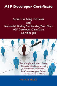 Title: ASP Developer Certificate Secrets To Acing The Exam and Successful Finding And Landing Your Next ASP Developer Certificate Certified Job, Author: Velez Nancy