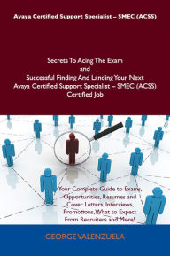 Title: Avaya Certified Support Specialist - SMEC (ACSS) Secrets To Acing The Exam and Successful Finding And Landing Your Next Avaya Certified Support Specialist - SMEC (ACSS) Certified Job, Author: Valenzuela George