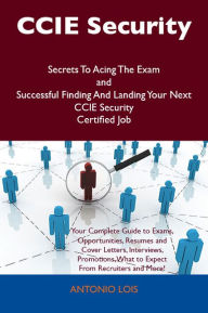 Title: CCIE Security Secrets To Acing The Exam and Successful Finding And Landing Your Next CCIE Security Certified Job, Author: Antonio Lois