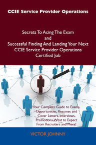 Title: CCIE Service Provider Operations Secrets To Acing The Exam and Successful Finding And Landing Your Next CCIE Service Provider Operations Certified Job, Author: Victor Johnny