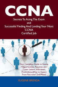 Title: CCNA Secrets To Acing The Exam and Successful Finding And Landing Your Next CCNA Certified Job, Author: Eugene Brenda