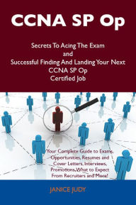 Title: CCNA SP Op Secrets To Acing The Exam and Successful Finding And Landing Your Next CCNA SP Op Certified Job, Author: Janice Judy