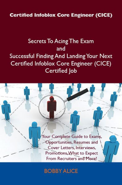 Certified Infoblox Core Engineer (CICE) Secrets To Acing The Exam and Successful Finding And Landing Your Next Certified Infoblox Core Engineer (CICE) Certified Job