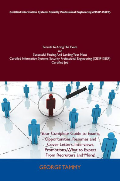 Certified Information Systems Security Professional Engineering (CISSP-ISSEP) Secrets To Acing The Exam and Successful Finding And Landing Your Next Certified Information Systems Security Professional Engineering (CISSP-ISSEP) Certified Job