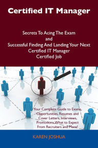 Title: Certified IT Manager Secrets To Acing The Exam and Successful Finding And Landing Your Next Certified IT Manager Certified Job, Author: Karen Joshua