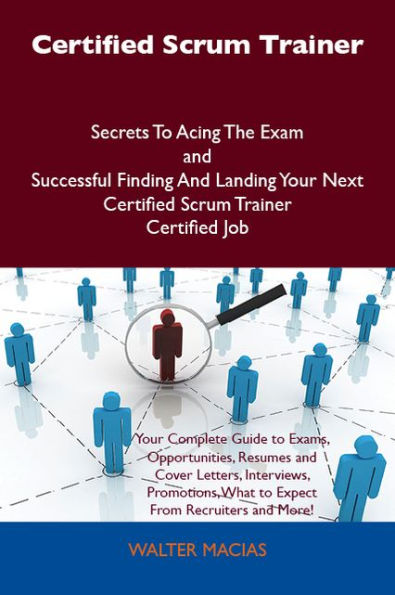 Certified Scrum Trainer Secrets To Acing The Exam and Successful Finding And Landing Your Next Certified Scrum Trainer Certified Job