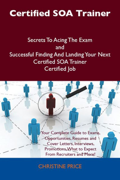 Certified SOA Trainer Secrets To Acing The Exam and Successful Finding And Landing Your Next Certified SOA Trainer Certified Job