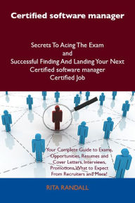 Title: Certified software manager Secrets To Acing The Exam and Successful Finding And Landing Your Next Certified software manager Certified Job, Author: Rita Randall
