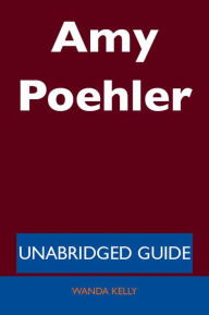 Title: Amy Poehler - Unabridged Guide, Author: Wanda Kelly