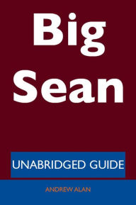 Title: Big Sean - Unabridged Guide, Author: Andrew Alan