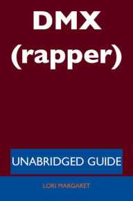 Title: DMX (rapper) - Unabridged Guide, Author: Lori Margaret