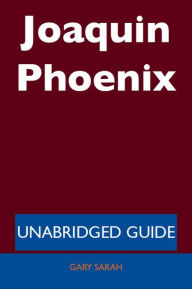 Title: Joaquin Phoenix - Unabridged Guide, Author: Gary Sarah