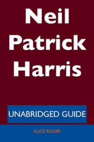 Title: Neil Patrick Harris - Unabridged Guide, Author: Alice Roger