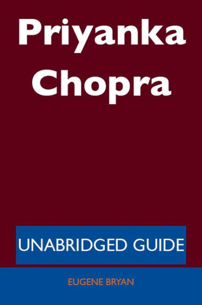 Priyanka Chopra - Unabridged Guide