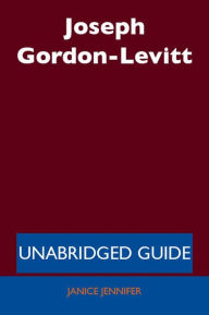 Title: Joseph Gordon-Levitt - Unabridged Guide, Author: Janice Jennifer