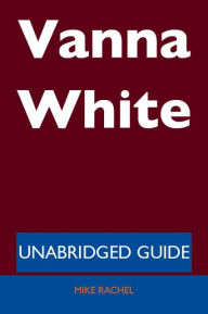 Title: Vanna White - Unabridged Guide, Author: Mike Rachel