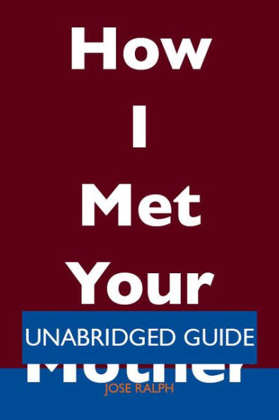 How I Met Your Mother - Unabridged Guide