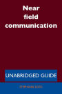 Near field communication - Unabridged Guide