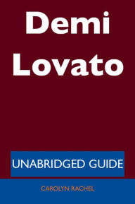 Title: Demi Lovato - Unabridged Guide, Author: Carolyn Rachel