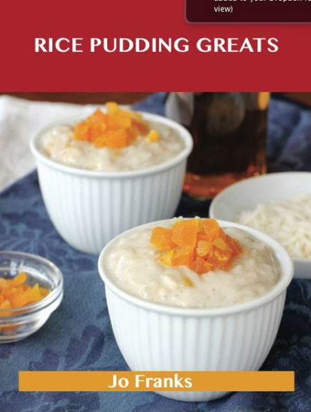 Rice Pudding Greats: Delicious Rice Pudding Recipes, The Top 88 Rice Pudding Recipes