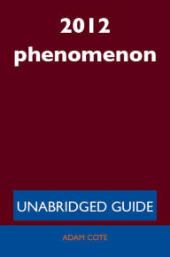 Title: 2012 phenomenon - Unabridged Guide, Author: Adam Cote