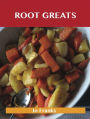 Root Greats: Delicious Root Recipes, The Top 100 Root Recipes