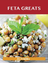 Title: Feta Greats: Delicious Feta Recipes, The Top 75 Feta Recipes, Author: Jo Franks