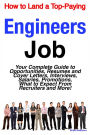 How to Land a Top-Paying Engineers Job: Your Complete Guide to Opportunities, Resumes and Cover Letters, Interviews, Salaries, Promotions, What to Expect From Recruiters and More!