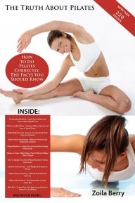 Title: The Truth About Pilates - How to do Pilates Correctly, The Facts You Should Know, Author: Zoila Berry