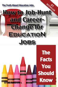 Title: The Truth About Education Jobs - How to Job-Hunt and Career-Change for Education Jobs - The Facts You Should Know, Author: Brad Andrews