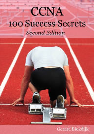 Title: CCNA 100 Success Secrets - Get the most out of your CCNA Training with this Accelerated, Hands-on CCNA book, Author: Gerard Blokdijk