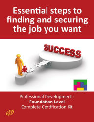 Title: Essential Steps to Finding and Securing the Job you want! - Professional Development - Foundation Level Complete Certification Kit, Author: Ivanka Menken