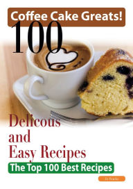 Title: Coffee Cake Greats: 100 Delicious and Easy Coffee Cake Recipes - The Top 100 Best Recipes, Author: Jo Franks