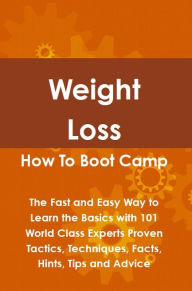 Title: Weight Loss How To Boot Camp: The Fast and Easy Way to Learn the Basics with 101 World Class Experts Proven Tactics, Techniques, Facts, Hints, Tips and Advice, Author: Lance Glackin