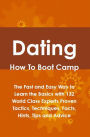Dating How To Boot Camp: The Fast and Easy Way to Learn the Basics with 132 World Class Experts Proven Tactics, Techniques, Facts, Hints, Tips and Advice