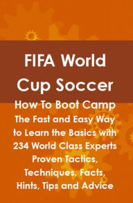 Title: FIFA World Cup Soccer How To Boot Camp: The Fast and Easy Way to Learn the Basics with 234 World Class Experts Proven Tactics, Techniques, Facts, Hints, Tips and Advice, Author: Lance Glackin