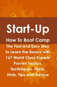 Title: Start-Up How To Boot Camp: The Fast and Easy Way to Learn the Basics with 167 World Class Experts Proven Tactics, Techniques, Facts, Hints, Tips and Advice, Author: Jeff Murdoch