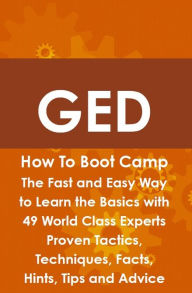 Title: GED How To Boot Camp: The Fast and Easy Way to Learn the Basics with 49 World Class Experts Proven Tactics, Techniques, Facts, Hints, Tips and Advice, Author: James Roche