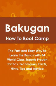 Title: Bakugan How To Boot Camp: The Fast and Easy Way to Learn the Basics with 64 World Class Experts Proven Tactics, Techniques, Facts, Hints, Tips and Advice, Author: Luis Bushey