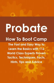 Title: Probate How To Boot Camp: The Fast and Easy Way to Learn the Basics with 116 World Class Experts Proven Tactics, Techniques, Facts, Hints, Tips and Advice, Author: Deanna Appling