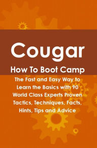 Title: Cougar How To Boot Camp: The Fast and Easy Way to Learn the Basics with 90 World Class Experts Proven Tactics, Techniques, Facts, Hints, Tips and Advice, Author: Roy Briseno