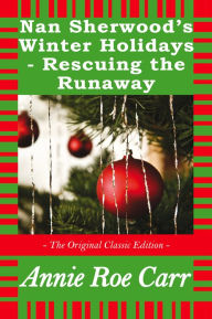 Title: Nan Sherwood's Winter Holidays - Rescuing the Runaways - The Original Classic Edition, Author: Roe Carr