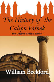 Title: The History of the Caliph Vathek - The Original Classic Edition, Author: William Beckford